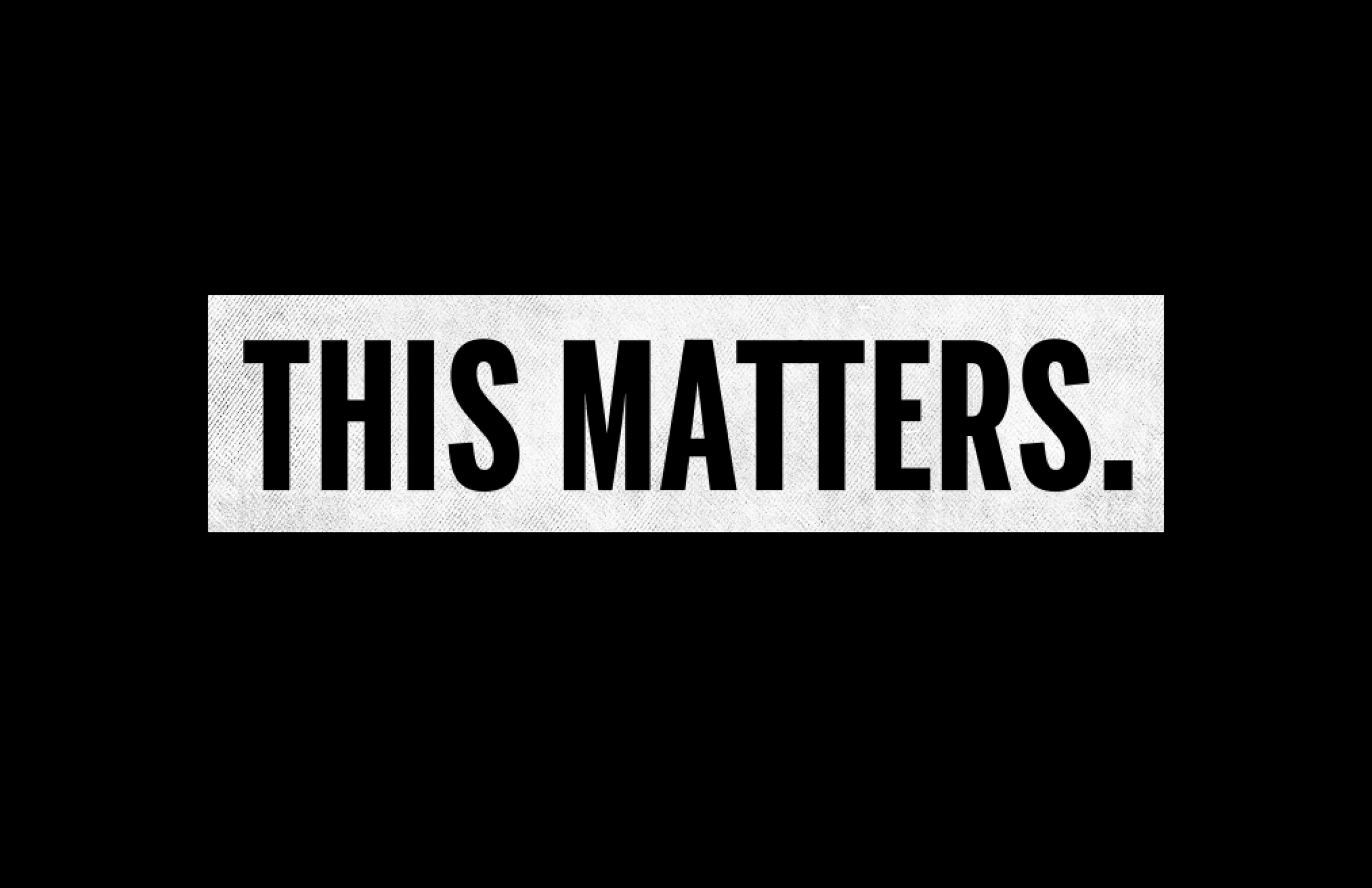 This Matters.